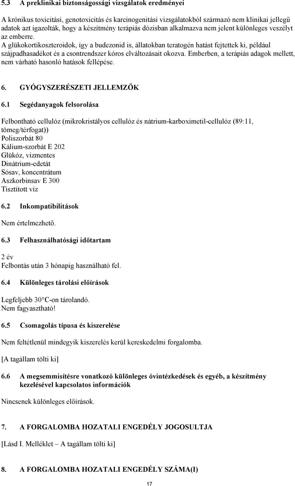 A glükokortikoszteroidok, így a budezonid is, állatokban teratogén hatást fejtettek ki, például szájpadhasadékot és a csontrendszer kóros elváltozásait okozva.