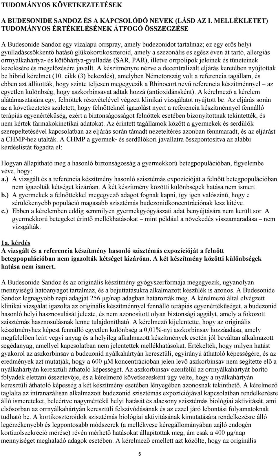 szezonális és egész éven át tartó, allergiás orrnyálkahártya- és kötőhártya-gyulladás (SAR, PAR), illetve orrpolipok jeleinek és tüneteinek kezelésére és megelőzésére javallt.