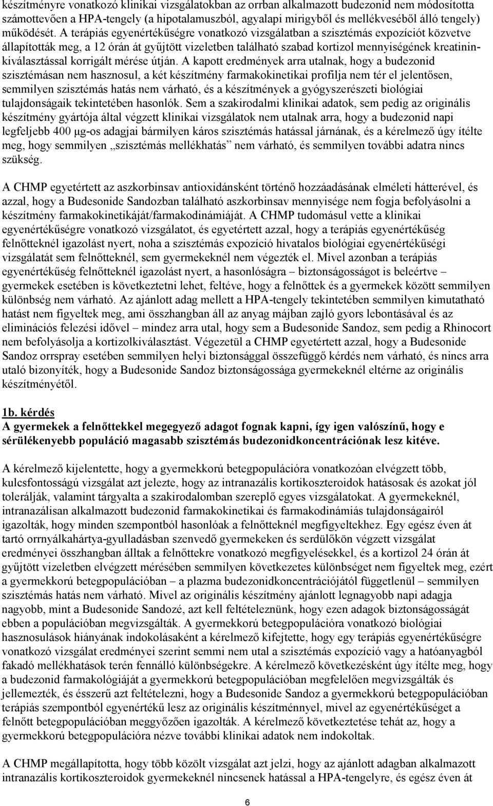 A terápiás egyenértékűségre vonatkozó vizsgálatban a szisztémás expozíciót közvetve állapították meg, a 12 órán át gyűjtött vizeletben található szabad kortizol mennyiségének kreatininkiválasztással