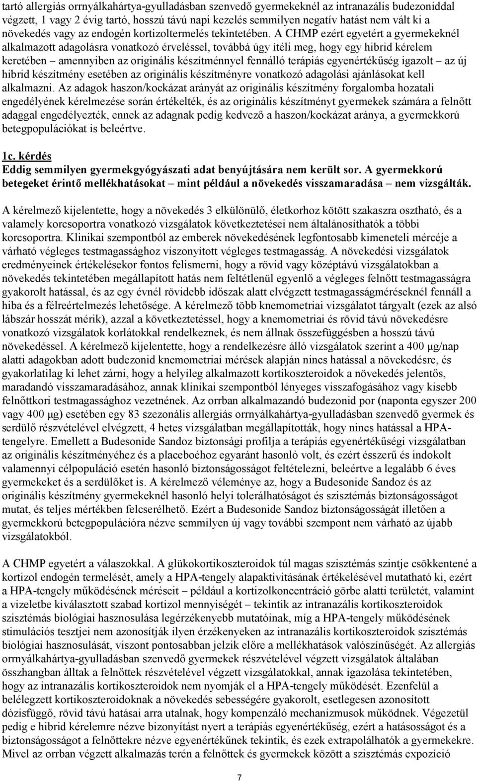 A CHMP ezért egyetért a gyermekeknél alkalmazott olásra vonatkozó érveléssel, továbbá úgy ítéli meg, hogy egy hibrid kérelem keretében amennyiben az originális készítménnyel fennálló terápiás