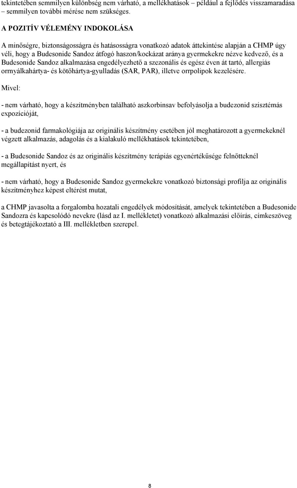 nézve kedvező, és a Budesonide Sandoz alkalmazása engedélyezhető a szezonális és egész éven át tartó, allergiás orrnyálkahártya- és kötőhártya-gyulladás (SAR, PAR), illetve orrpolipok kezelésére.