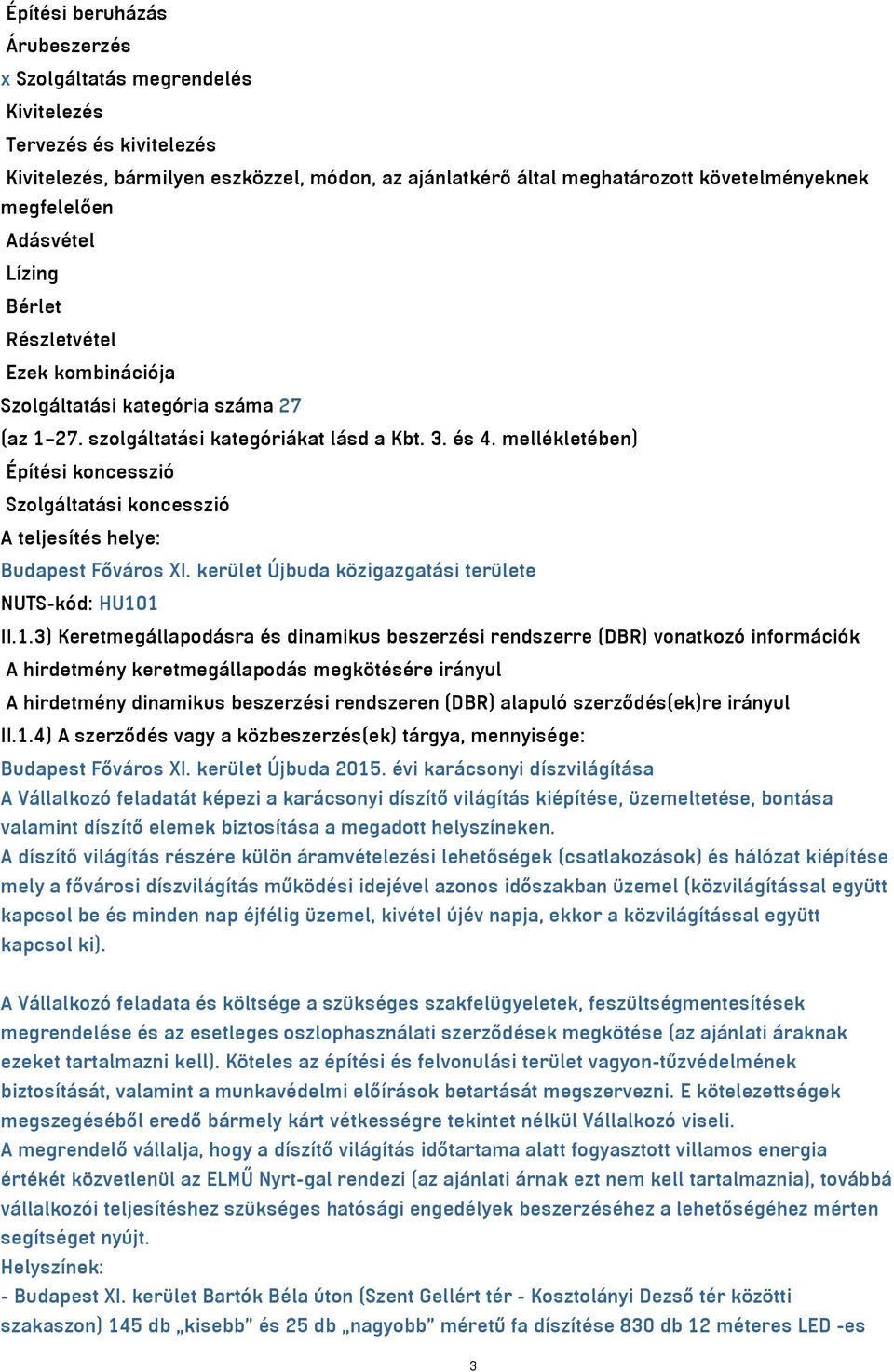 mellékletében) Építési koncesszió Szolgáltatási koncesszió A teljesítés helye: Budapest Főváros XI. kerület Újbuda közigazgatási területe NUTS-kód: HU10