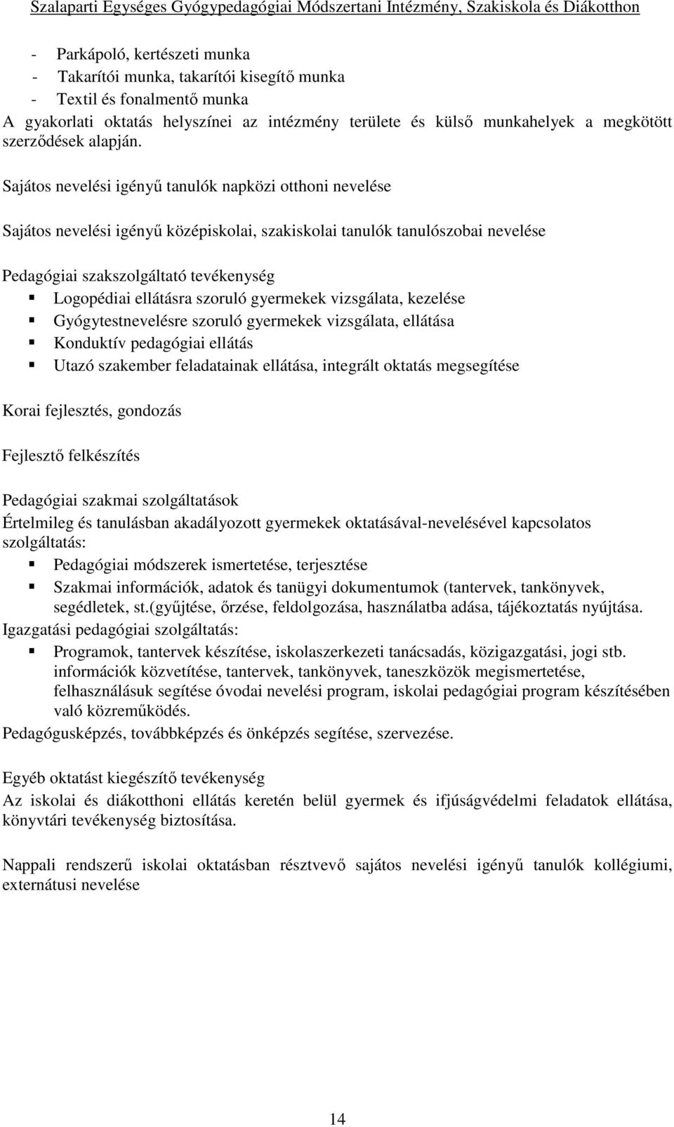 Sajátos nevelési igényű tanulók napközi otthoni nevelése Sajátos nevelési igényű középiskolai, szakiskolai tanulók tanulószobai nevelése Pedagógiai szakszolgáltató tevékenység Logopédiai ellátásra