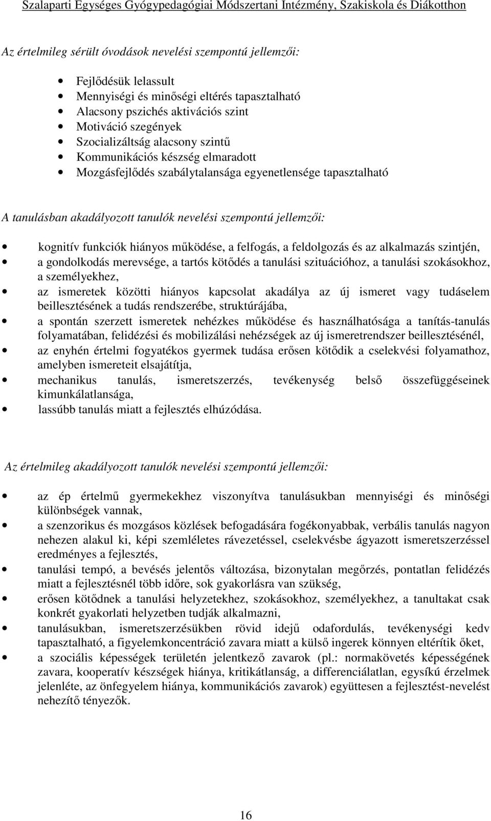 működése, a felfogás, a feldolgozás és az alkalmazás szintjén, a gondolkodás merevsége, a tartós kötődés a tanulási szituációhoz, a tanulási szokásokhoz, a személyekhez, az ismeretek közötti hiányos