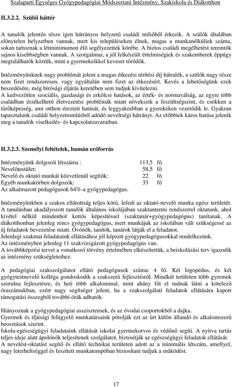 A biztos családi megélhetést teremtők sajnos kisebbségben vannak. A szorgalmas, a jól felkészült értelmiségiek és szakemberek éppúgy megtalálhatók köztük, mint a gyermekeikkel keveset törődők.