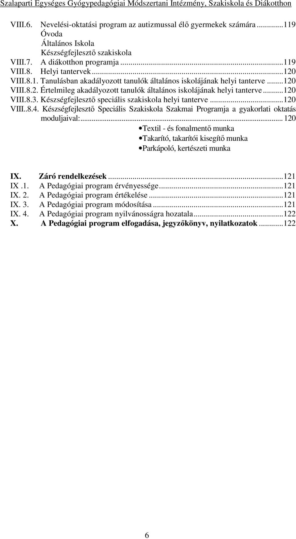 Készségfejlesztő speciális szakiskola helyi tanterve...120 VIII..8.4. Készségfejlesztő Speciális Szakiskola Szakmai Programja a gyakorlati oktatás moduljaival:.