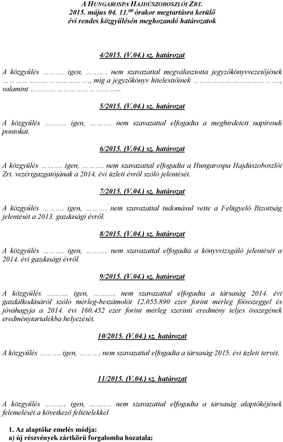 nem szavazattal elfogadta a meghirdetett napirendi pontokat. 6/2015. (V.04.) sz. határozat A közgyűlés. igen,. nem szavazattal elfogadta a Hungarospa Hajdúszoboszlói Zrt. vezérigazgatójának a 2014.