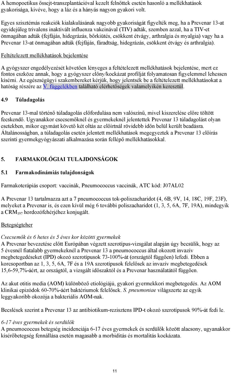 önmagában adták (fejfájás, hidegrázás, bőrkiütés, csökkent étvágy, arthralgia és myalgia) vagy ha a Prevenar 13-at önmagában adták (fejfájás, fáradtság, hidegrázás, csökkent étvágy és arthralgia).