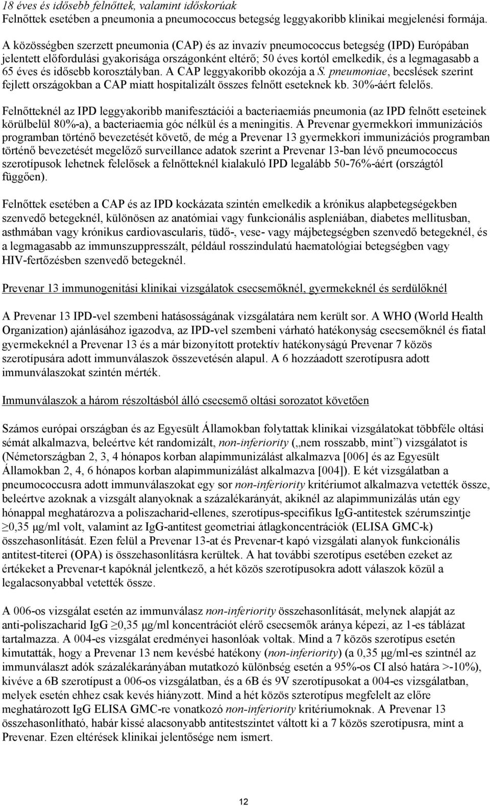 és idősebb korosztályban. A CAP leggyakoribb okozója a S. pneumoniae, becslések szerint fejlett országokban a CAP miatt hospitalizált összes felnőtt eseteknek kb. 30%-áért felelős.