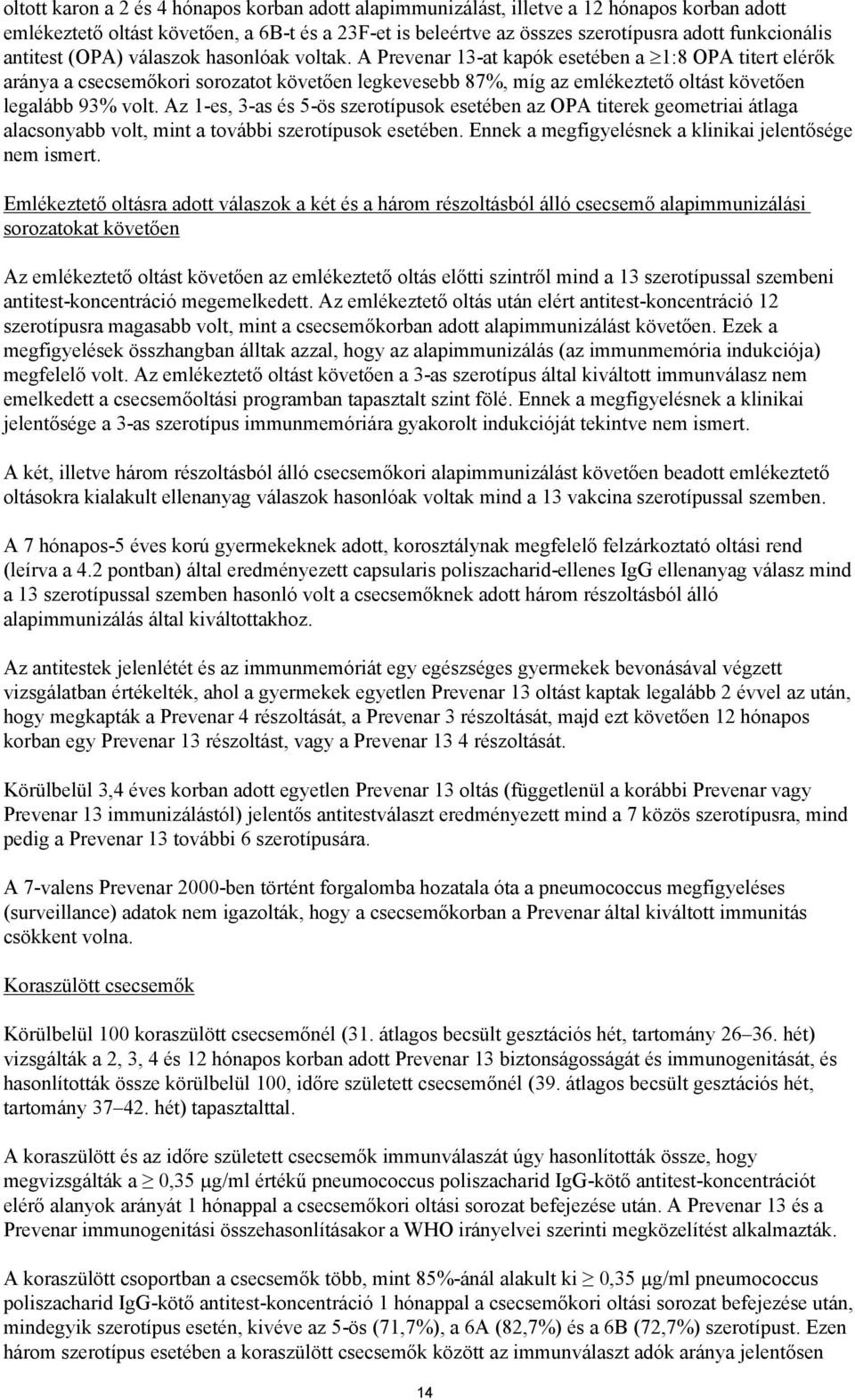 A Prevenar 13-at kapók esetében a 1:8 OPA titert elérők aránya a csecsemőkori sorozatot követően legkevesebb 87%, míg az emlékeztető oltást követően legalább 93% volt.