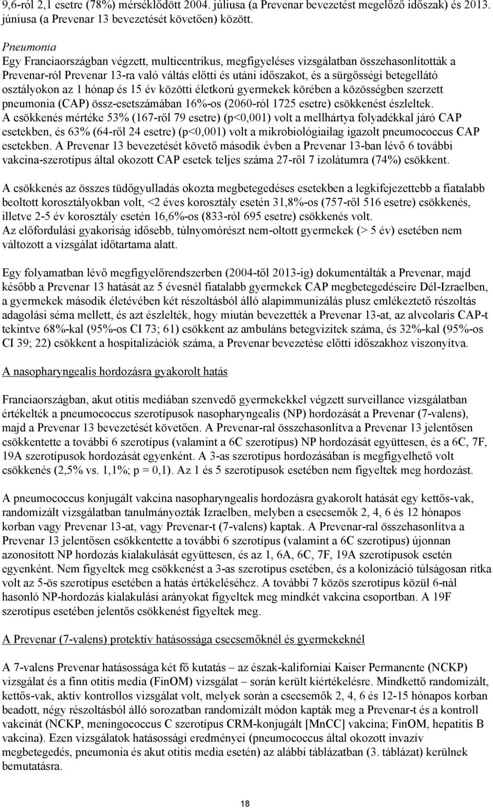 osztályokon az 1 hónap és 15 év közötti életkorú gyermekek körében a közösségben szerzett pneumonia (CAP) össz-esetszámában 16%-os (2060-ról 1725 esetre) csökkenést észleltek.