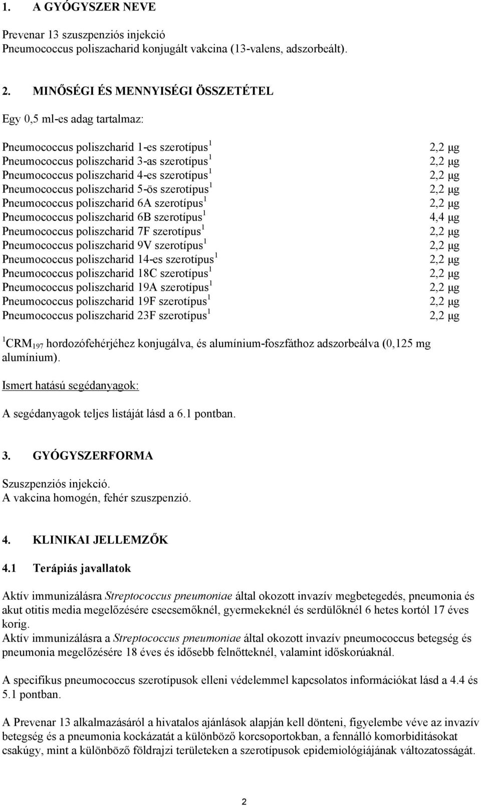 Pneumococcus poliszcharid 5-ös szerotípus 1 Pneumococcus poliszcharid 6A szerotípus 1 Pneumococcus poliszcharid 6B szerotípus 1 Pneumococcus poliszcharid 7F szerotípus 1 Pneumococcus poliszcharid 9V