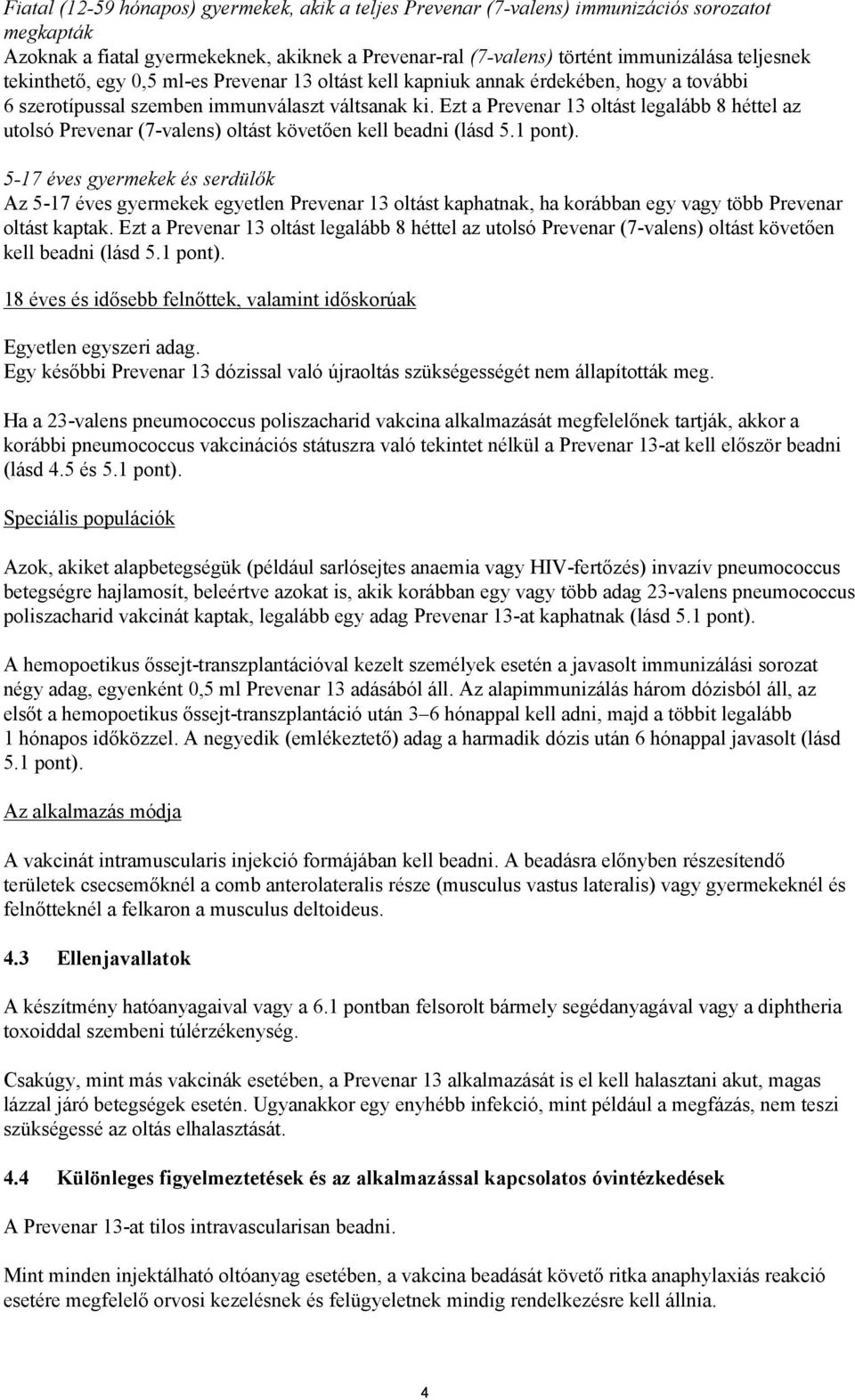 Ezt a Prevenar 13 oltást legalább 8 héttel az utolsó Prevenar (7-valens) oltást követően kell beadni (lásd 5.1 pont).