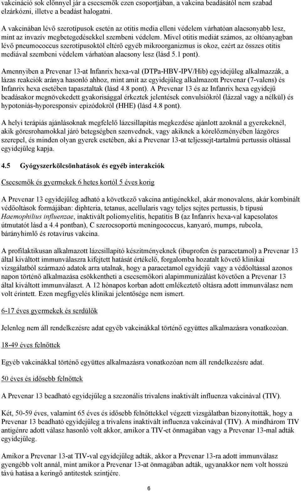 Mivel otitis mediát számos, az oltóanyagban lévő pneumococcus szerotípusoktól eltérő egyéb mikroorganizmus is okoz, ezért az összes otitis mediával szembeni védelem várhatóan alacsony lesz (lásd 5.