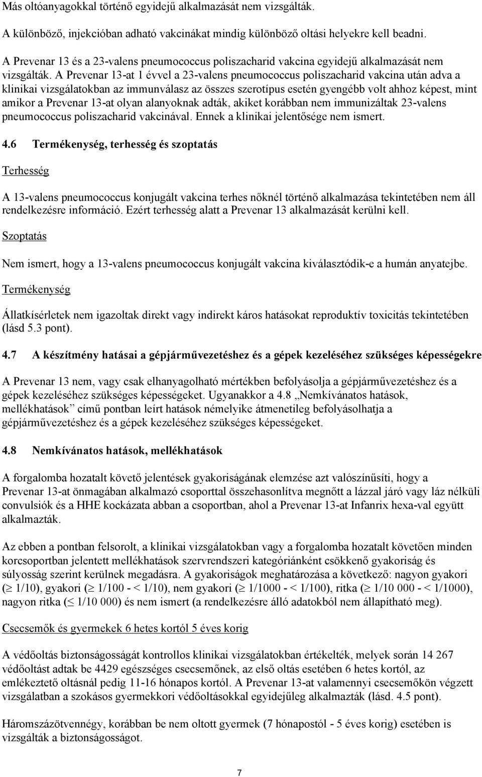 A Prevenar 13-at 1 évvel a 23-valens pneumococcus poliszacharid vakcina után adva a klinikai vizsgálatokban az immunválasz az összes szerotípus esetén gyengébb volt ahhoz képest, mint amikor a