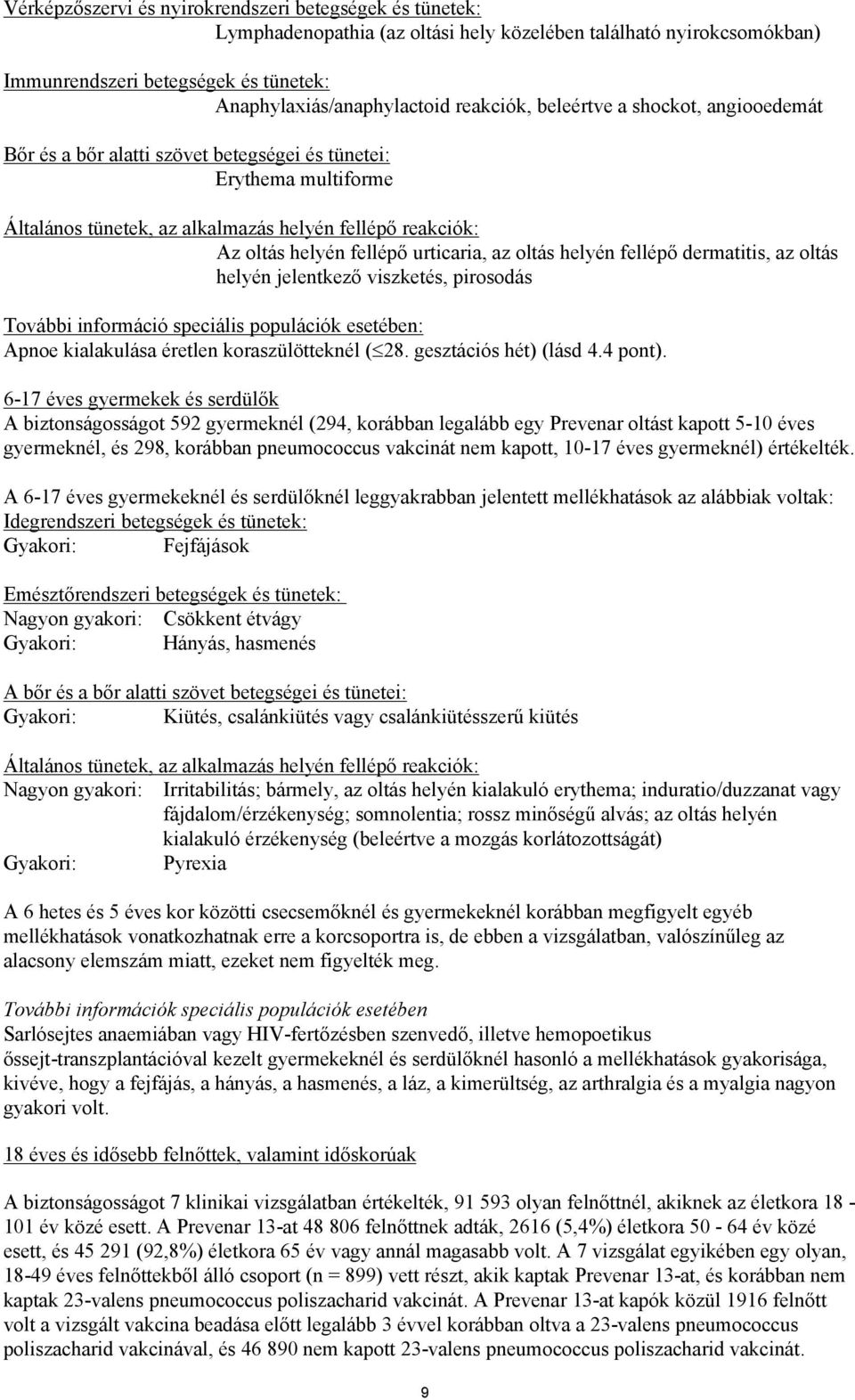 urticaria, az oltás helyén fellépő dermatitis, az oltás helyén jelentkező viszketés, pirosodás További információ speciális populációk esetében: Apnoe kialakulása éretlen koraszülötteknél (28.