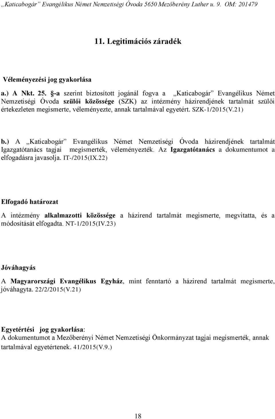 tartalmával egyetért. SZK-1/2015(V.21) b.) A Katicabogár Evangélikus Német Nemzetiségi Óvoda házirendjének tartalmát Igazgatótanács tagjai megismerték, véleményezték.