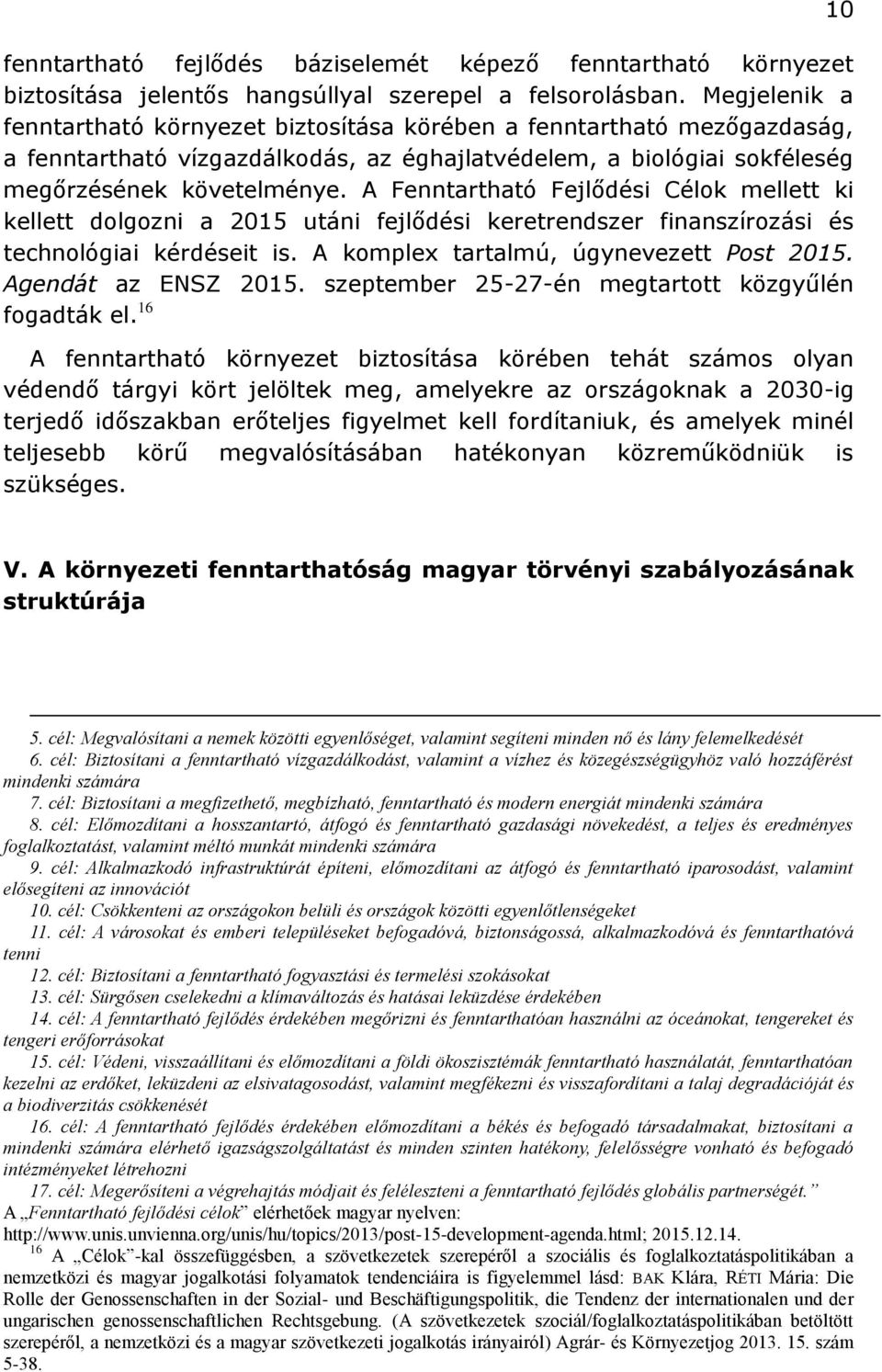 A Fenntartható Fejlődési Célok mellett ki kellett dolgozni a 2015 utáni fejlődési keretrendszer finanszírozási és technológiai kérdéseit is. A komplex tartalmú, úgynevezett Post 2015.