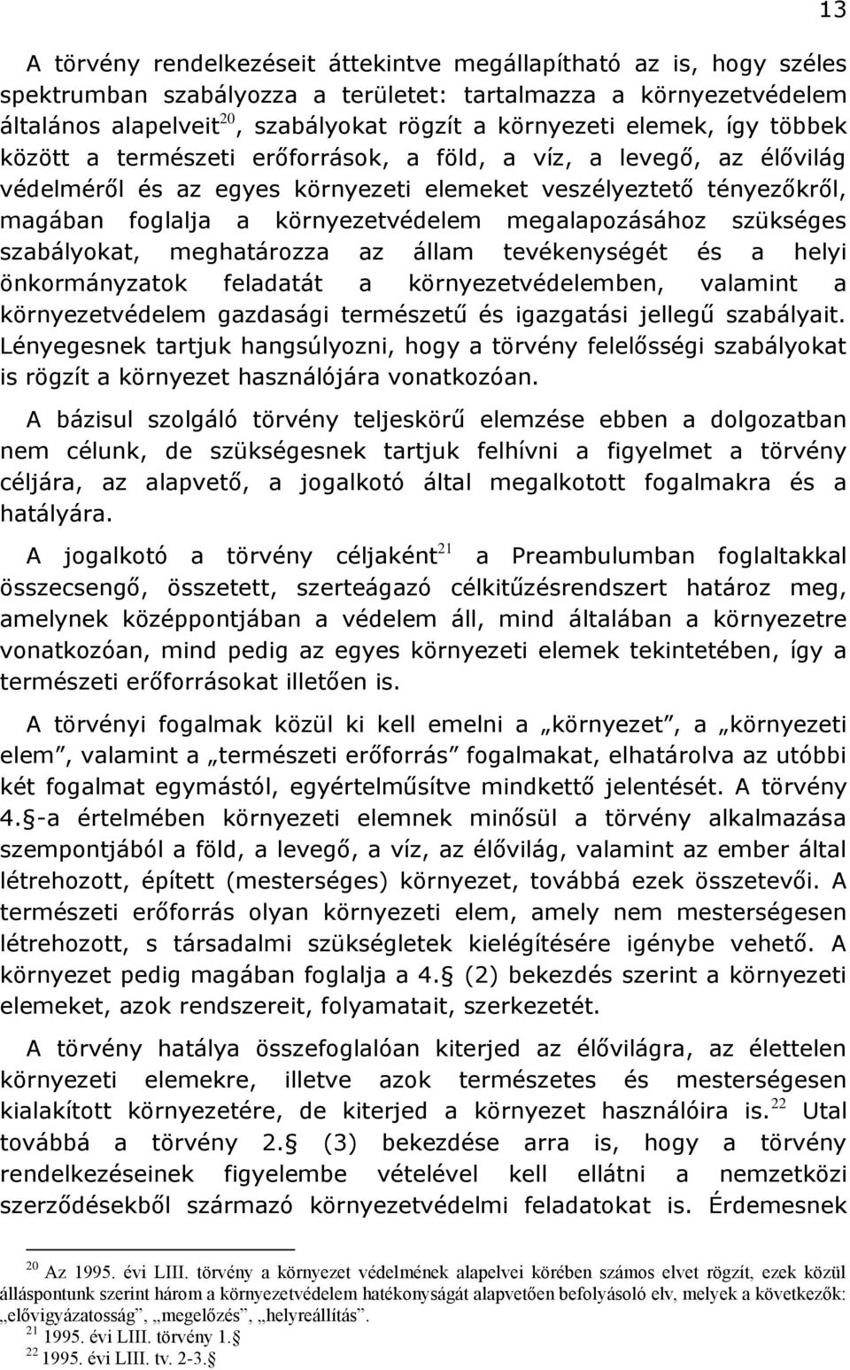 megalapozásához szükséges szabályokat, meghatározza az állam tevékenységét és a helyi önkormányzatok feladatát a környezetvédelemben, valamint a környezetvédelem gazdasági természetű és igazgatási