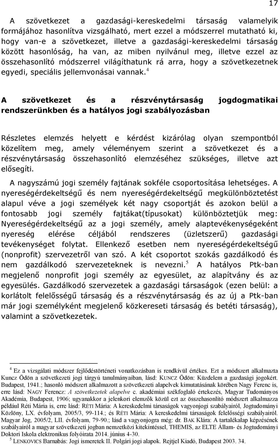 4 17 A szövetkezet és a részvénytársaság jogdogmatikai rendszerünkben és a hatályos jogi szabályozásban Részletes elemzés helyett e kérdést kizárólag olyan szempontból közelítem meg, amely véleményem