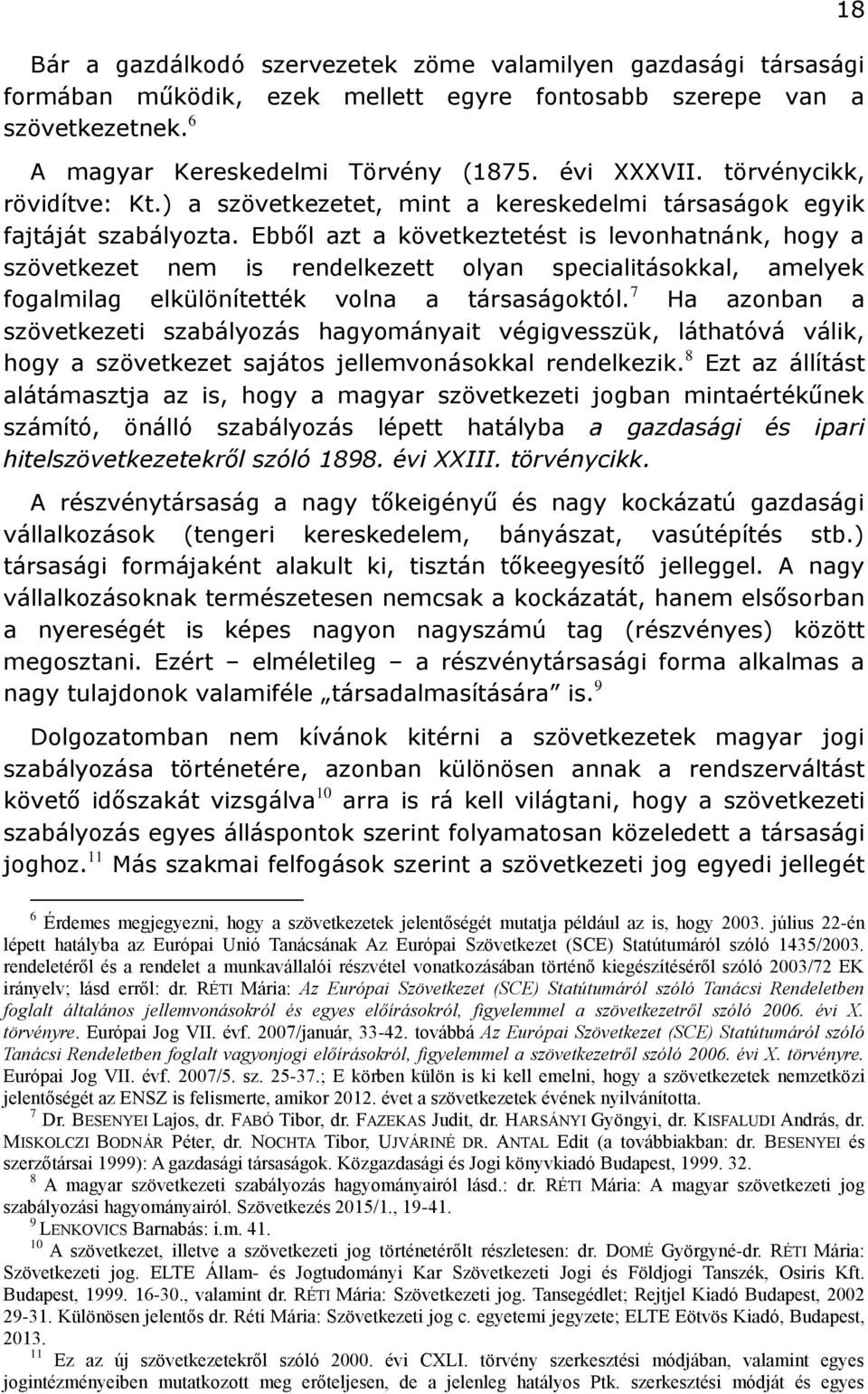 Ebből azt a következtetést is levonhatnánk, hogy a szövetkezet nem is rendelkezett olyan specialitásokkal, amelyek fogalmilag elkülönítették volna a társaságoktól.