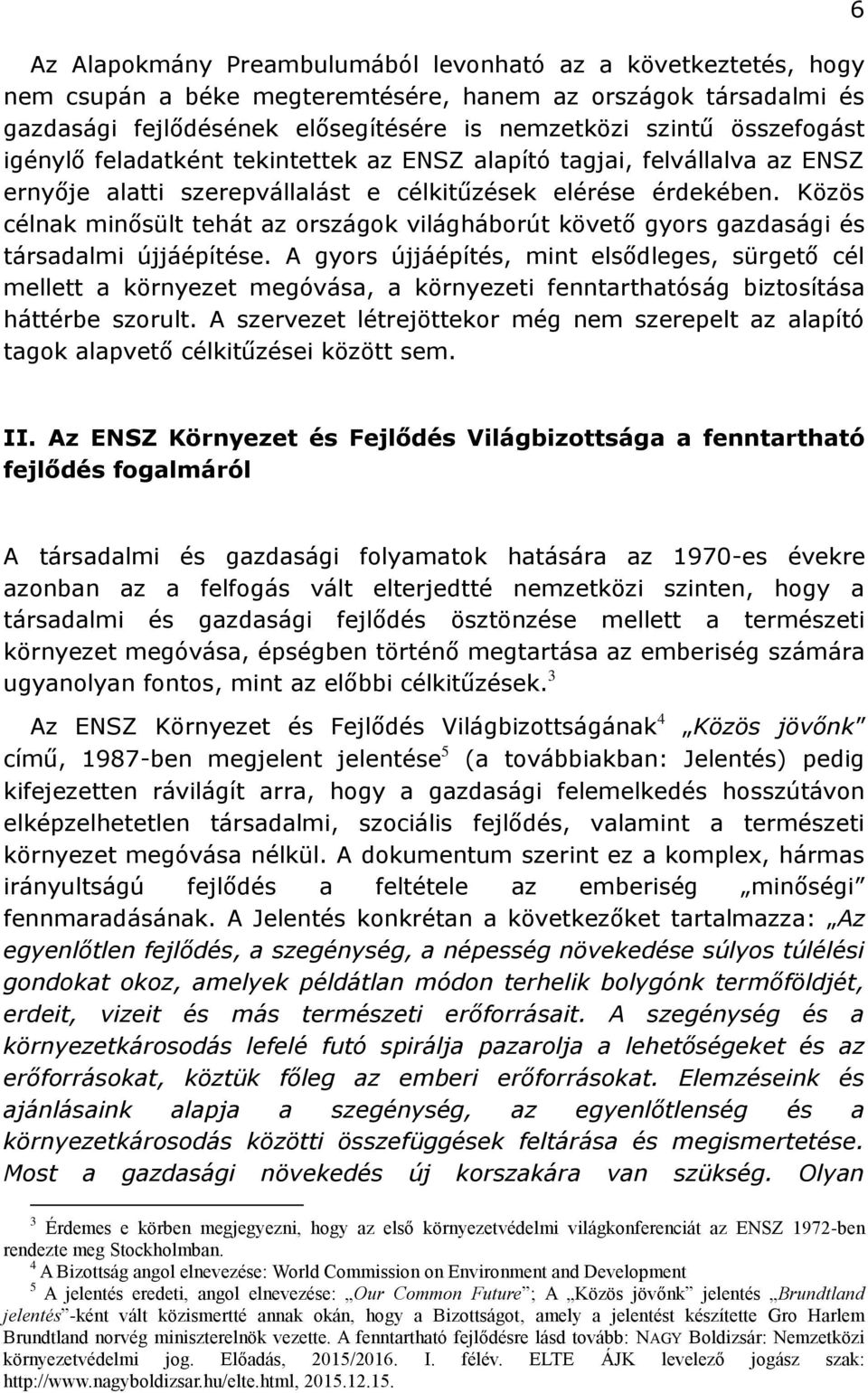 Közös célnak minősült tehát az országok világháborút követő gyors gazdasági és társadalmi újjáépítése.