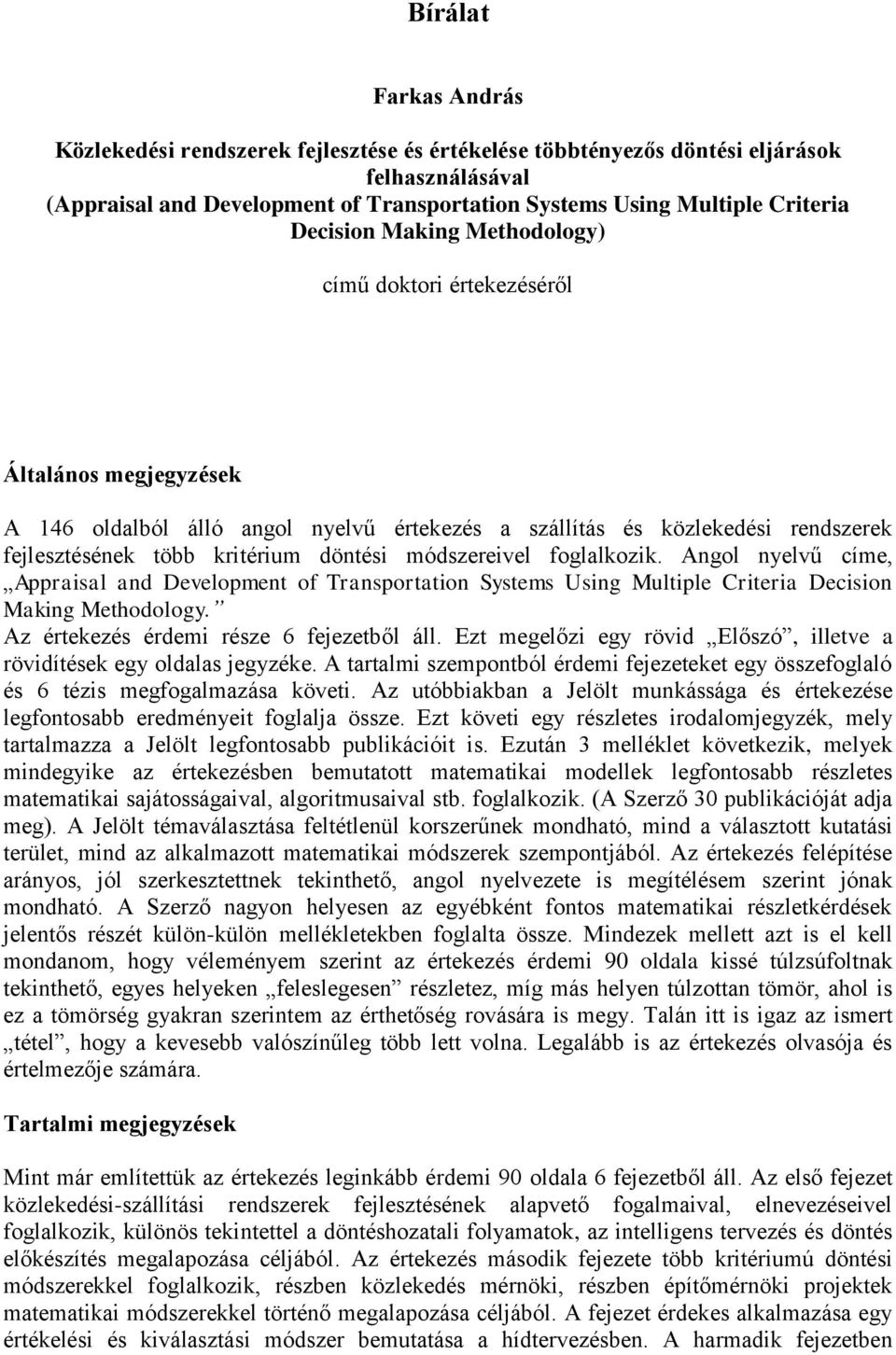 módszereivel foglalkozik. Angol nyelvű címe, Appraisal and Development of Transportation Systems Using Multiple Criteria Decision Making Methodology. Az értekezés érdemi része 6 fejezetből áll.