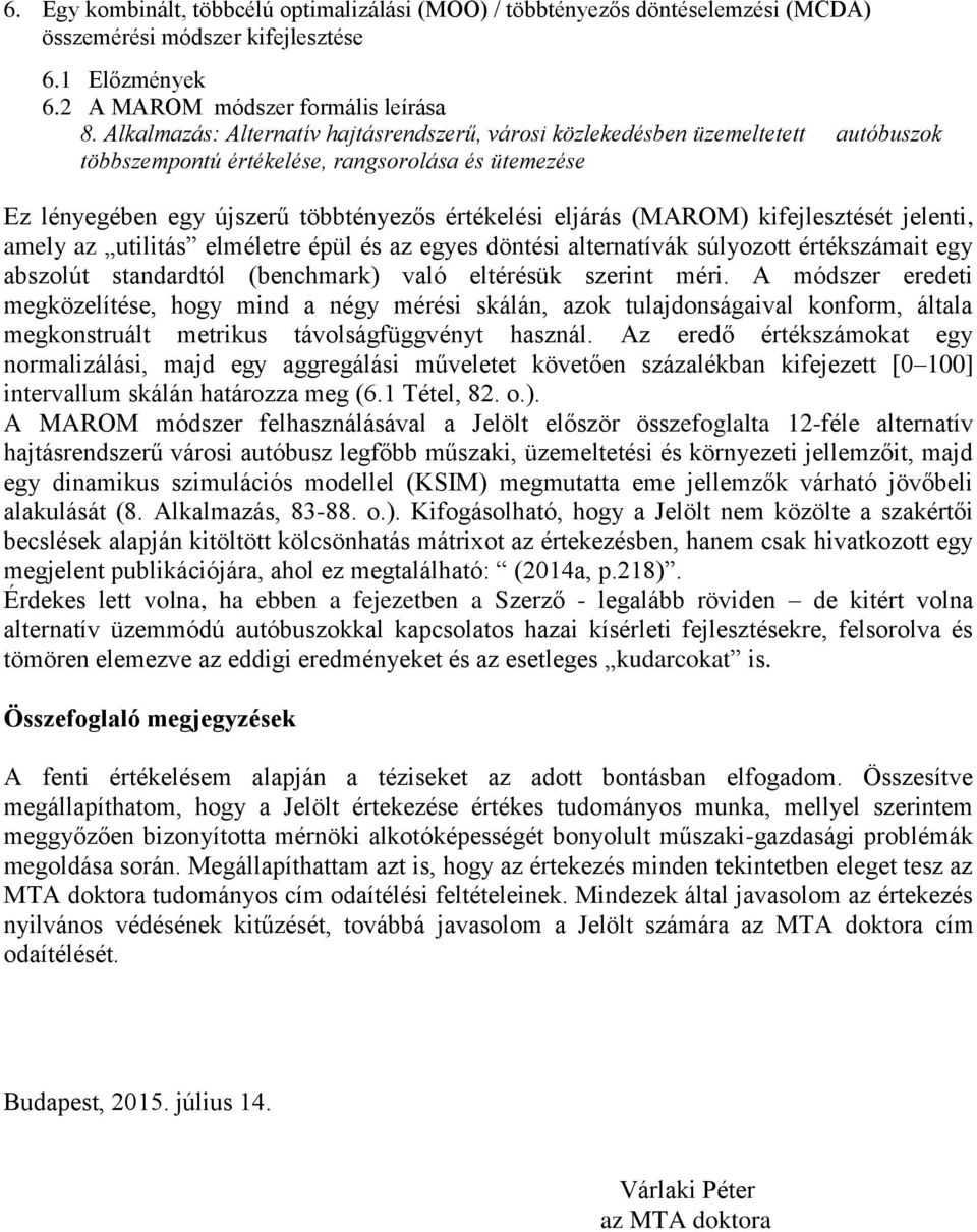 (MAROM) kifejlesztését jelenti, amely az utilitás elméletre épül és az egyes döntési alternatívák súlyozott értékszámait egy abszolút standardtól (benchmark) való eltérésük szerint méri.