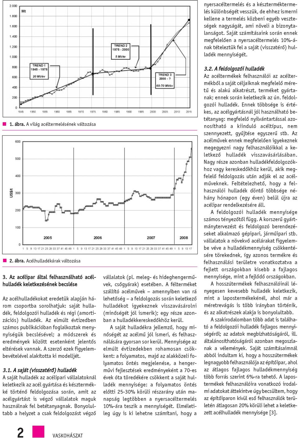 hulladék. Az elmúlt évtizedben számos publikációban foglalkoztak menynyiségük becslésével; a módszerek és eredmények között esetenként jelentõs eltérések vannak.