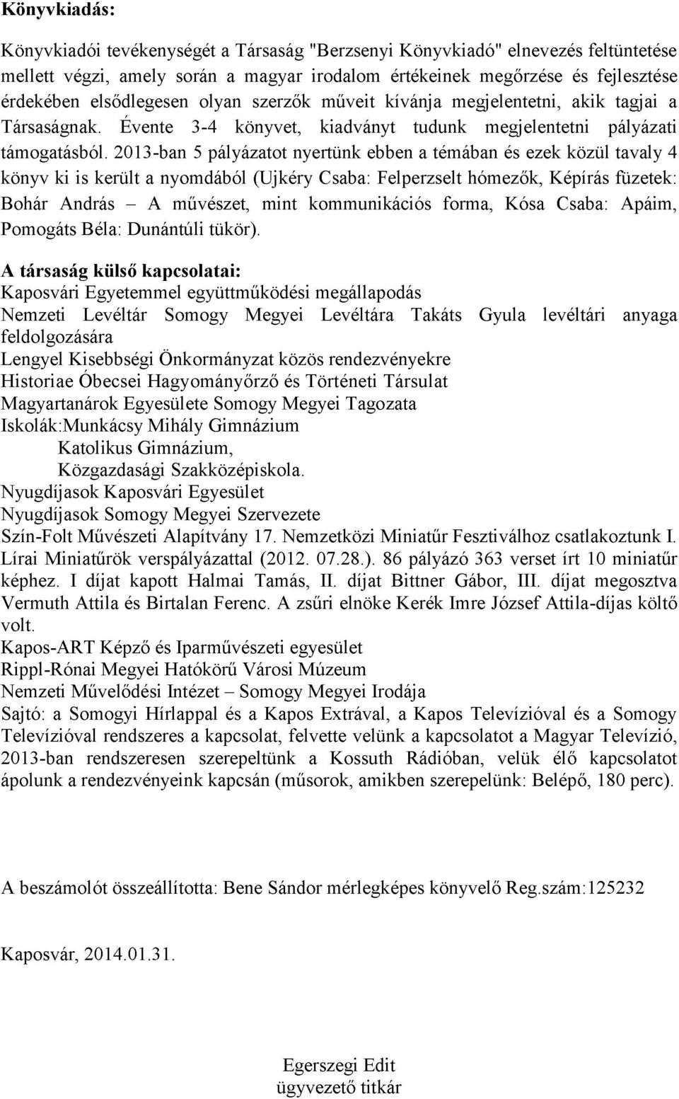 2013-ban 5 pályázatot nyertünk ebben a témában és ezek közül tavaly 4 könyv ki is került a nyomdából (Ujkéry Csaba: Felperzselt hómezők, Képírás füzetek: Bohár András - A művészet, mint kommunikációs