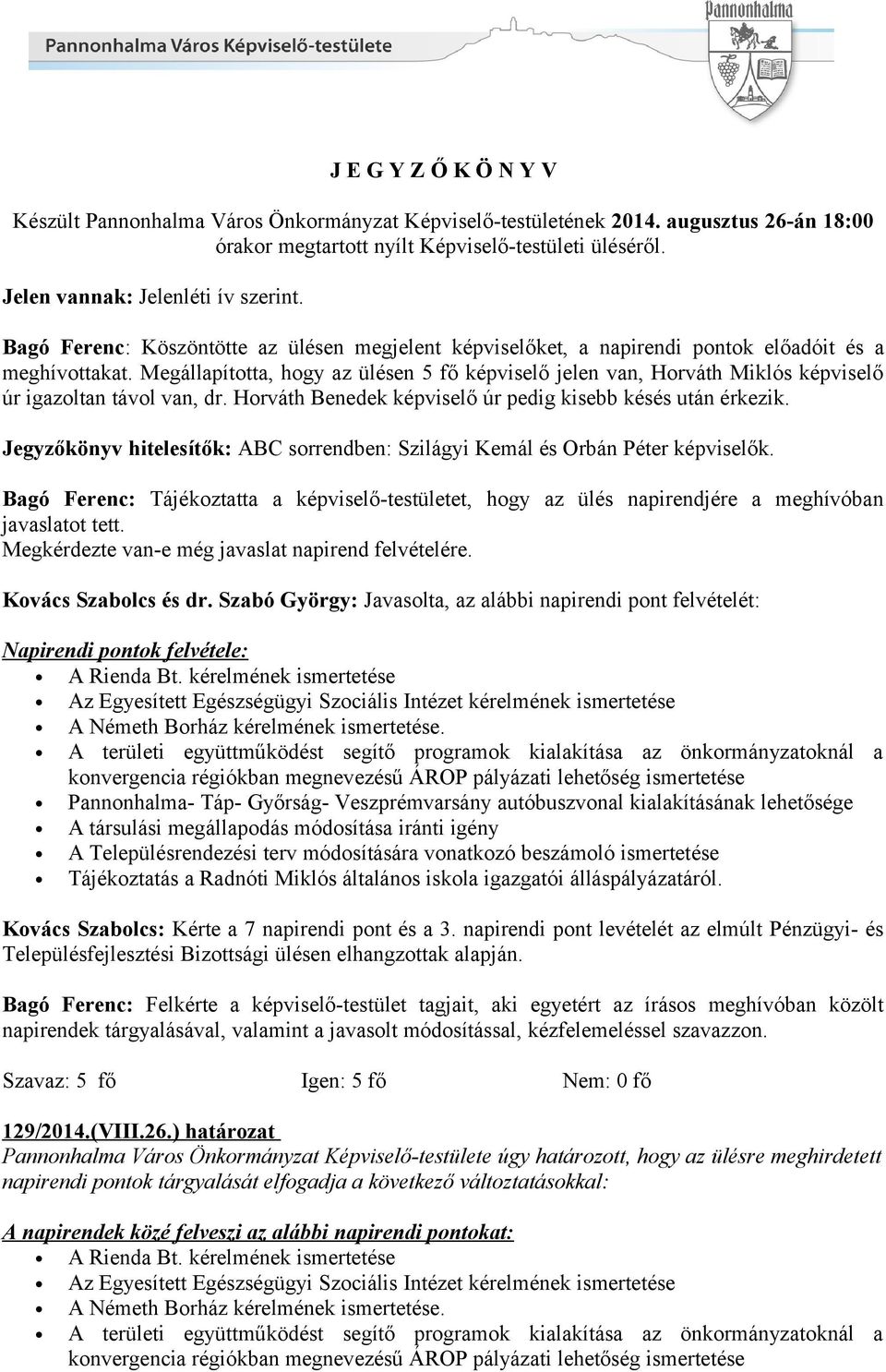 Megállapította, hogy az ülésen 5 fő képviselő jelen van, Horváth Miklós képviselő úr igazoltan távol van, dr. Horváth Benedek képviselő úr pedig kisebb késés után érkezik.