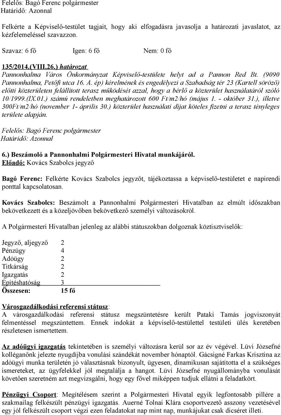 ép) kérelmének és engedélyezi a Szabadság tér 23 (Kartell söröző) előtti közterületen felállított terasz működését azzal, hogy a bérlő a közterület használatáról szóló 10/1999.(IX.01.