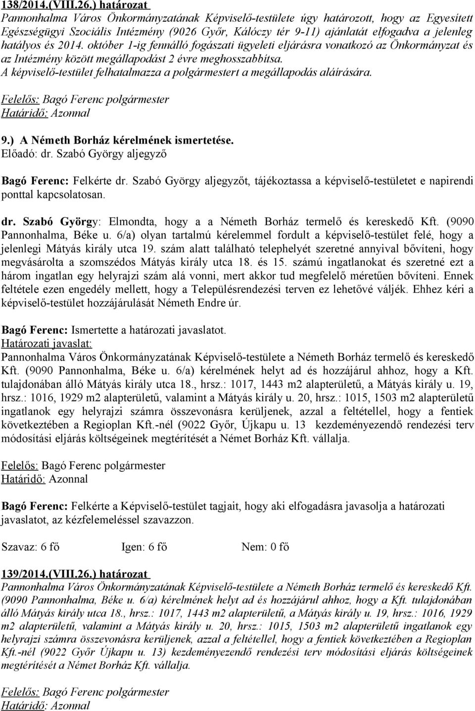 hatályos és 2014. október 1-ig fennálló fogászati ügyeleti eljárásra vonatkozó az Önkormányzat és az Intézmény között megállapodást 2 évre meghosszabbítsa.