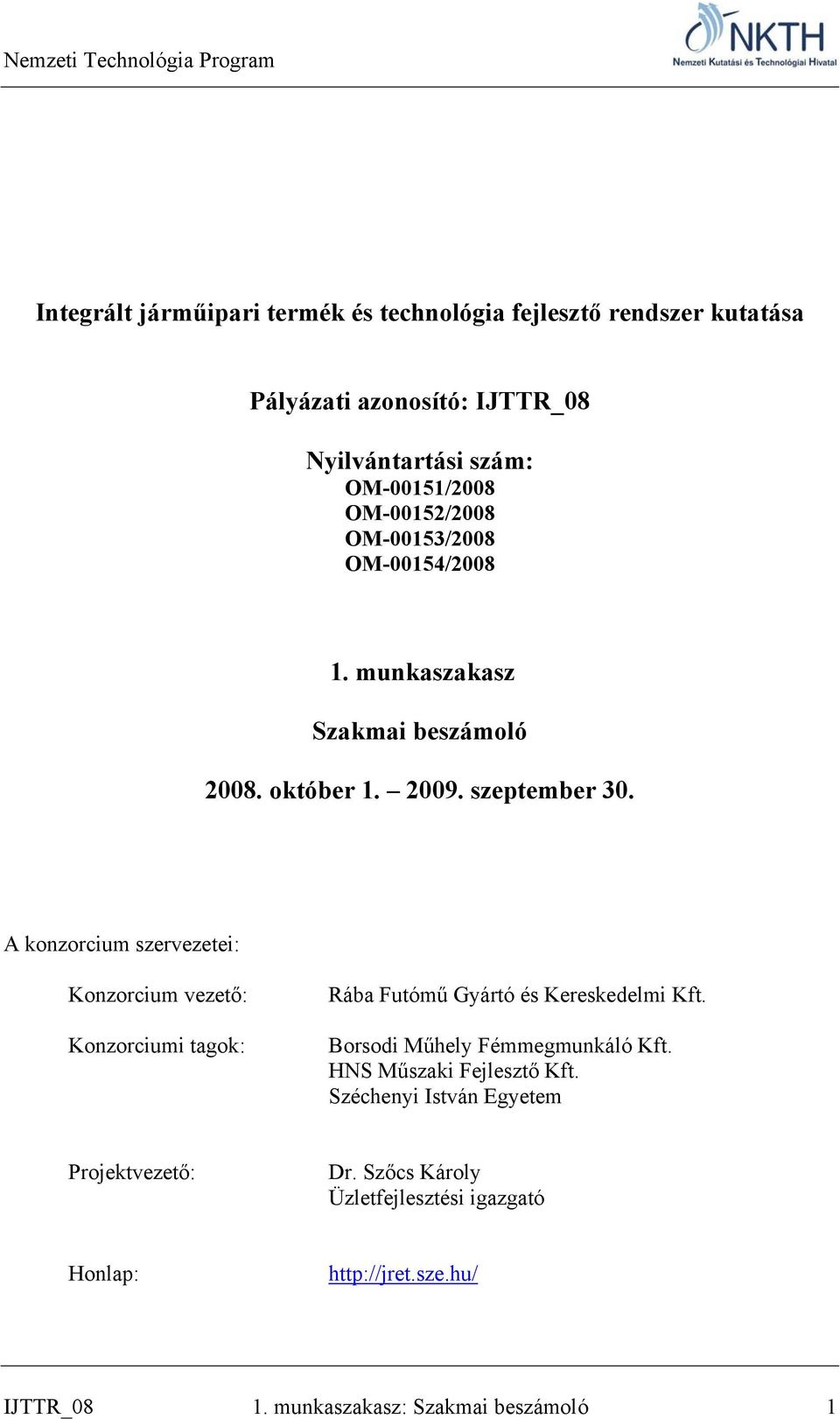 A konzorcium szervezetei: Konzorcium vezető: Konzorciumi tagok: Rába Futómű Gyártó és Kereskedelmi Kft. Borsodi Műhely Fémmegmunkáló Kft.