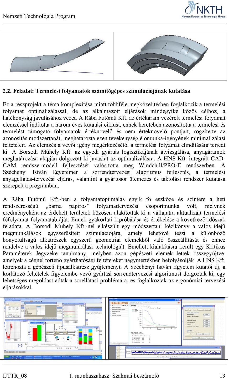 az értékáram vezérelt termelési folyamat elemzéssel indította a három éves kutatási ciklust, ennek keretében azonosította a termelési és termelést támogató folyamatok értéknövelő és nem értéknövelő