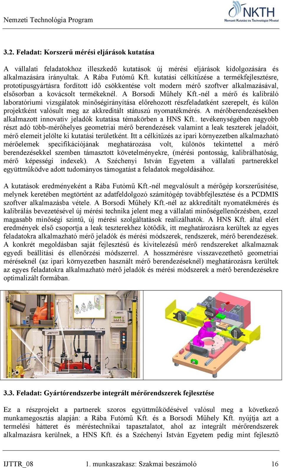 -nél a mérő és kalibráló laboratóriumi vizsgálatok minőségirányítása előrehozott részfeladatként szerepelt, és külön projektként valósult meg az akkreditált státuszú nyomatékmérés.