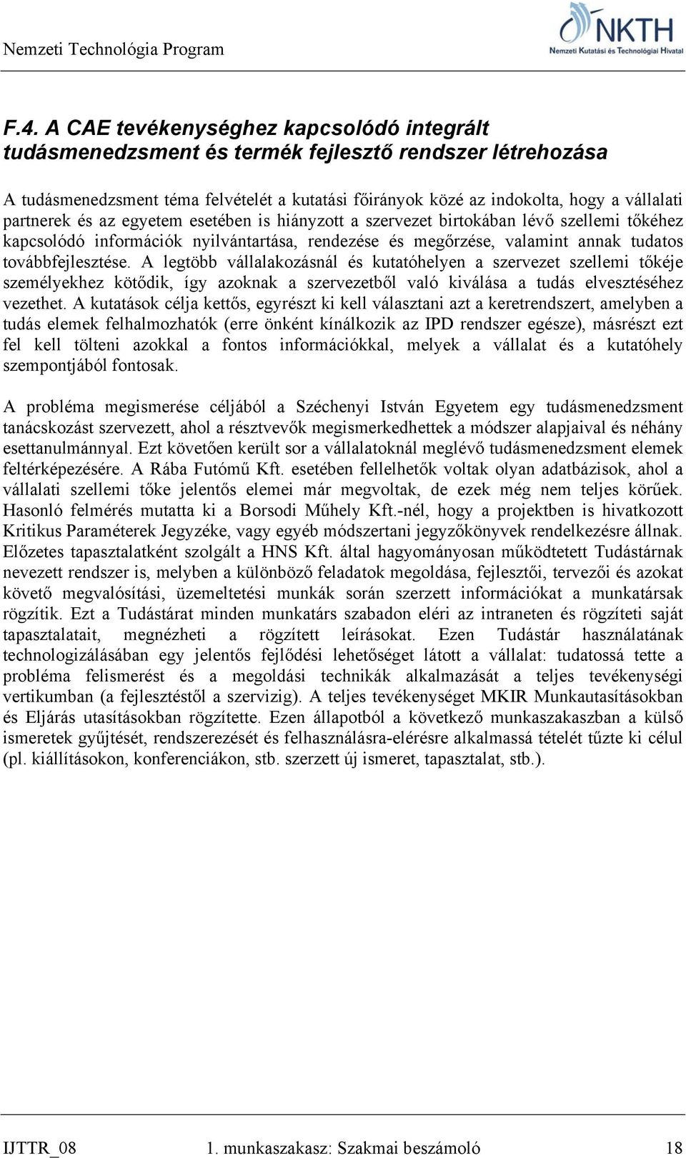 A legtöbb vállalakozásnál és kutatóhelyen a szervezet szellemi tőkéje személyekhez kötődik, így azoknak a szervezetből való kiválása a tudás elvesztéséhez vezethet.