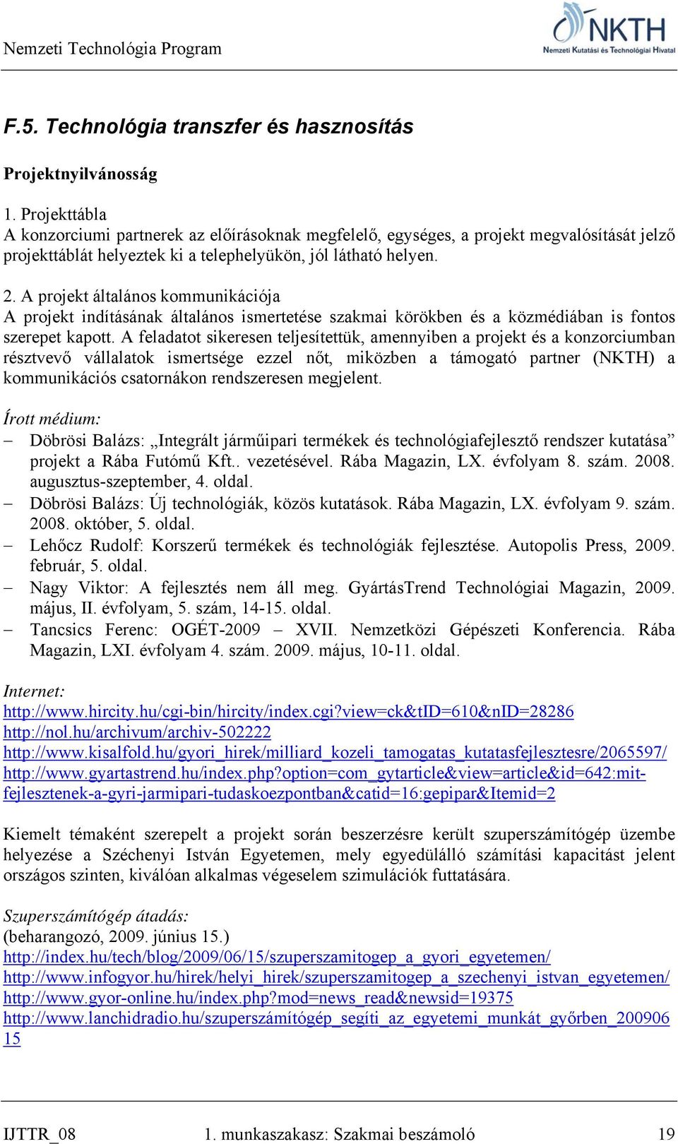 A projekt általános kommunikációja A projekt indításának általános ismertetése szakmai körökben és a közmédiában is fontos szerepet kapott.