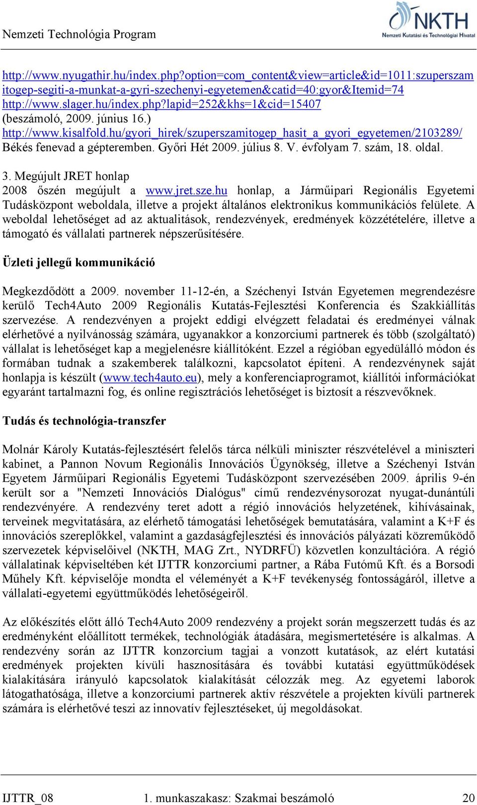 Megújult JRET honlap 2008 őszén megújult a www.jret.sze.hu honlap, a Járműipari Regionális Egyetemi Tudásközpont weboldala, illetve a projekt általános elektronikus kommunikációs felülete.