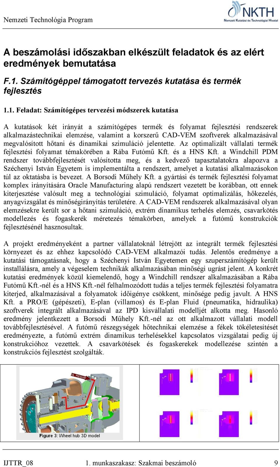 1. Feladat: Számítógépes tervezési módszerek kutatása A kutatások két irányát a számítógépes termék és folyamat fejlesztési rendszerek alkalmazástechnikai elemzése, valamint a korszerű CAD-VEM
