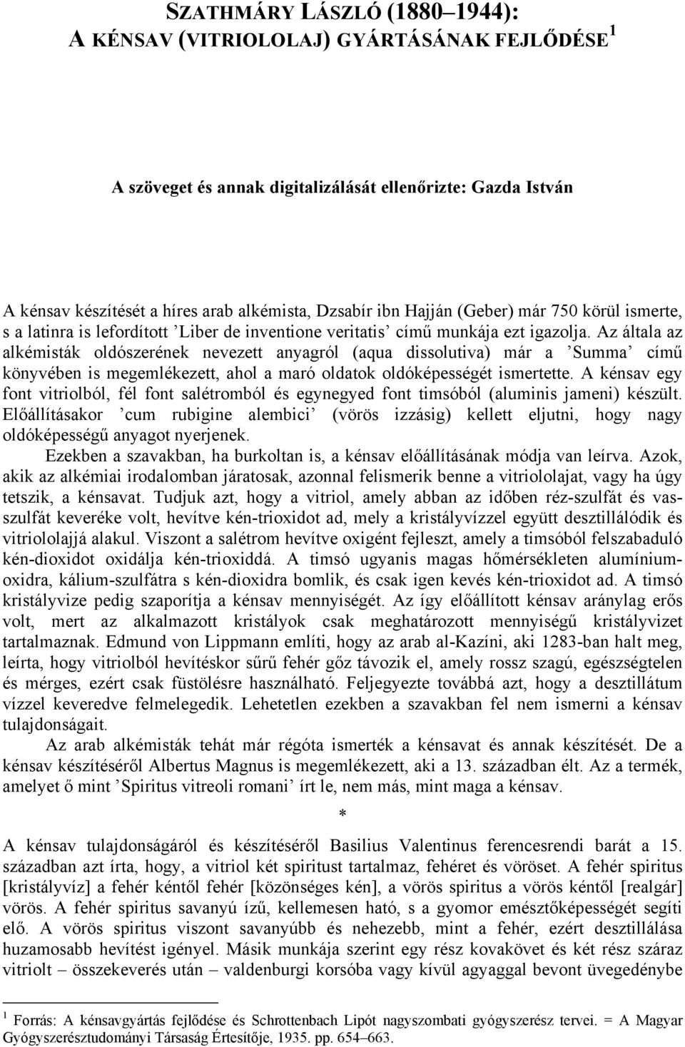 Az általa az alkémisták oldószerének nevezett anyagról (aqua dissolutiva) már a Summa című könyvében is megemlékezett, ahol a maró oldatok oldóképességét ismertette.