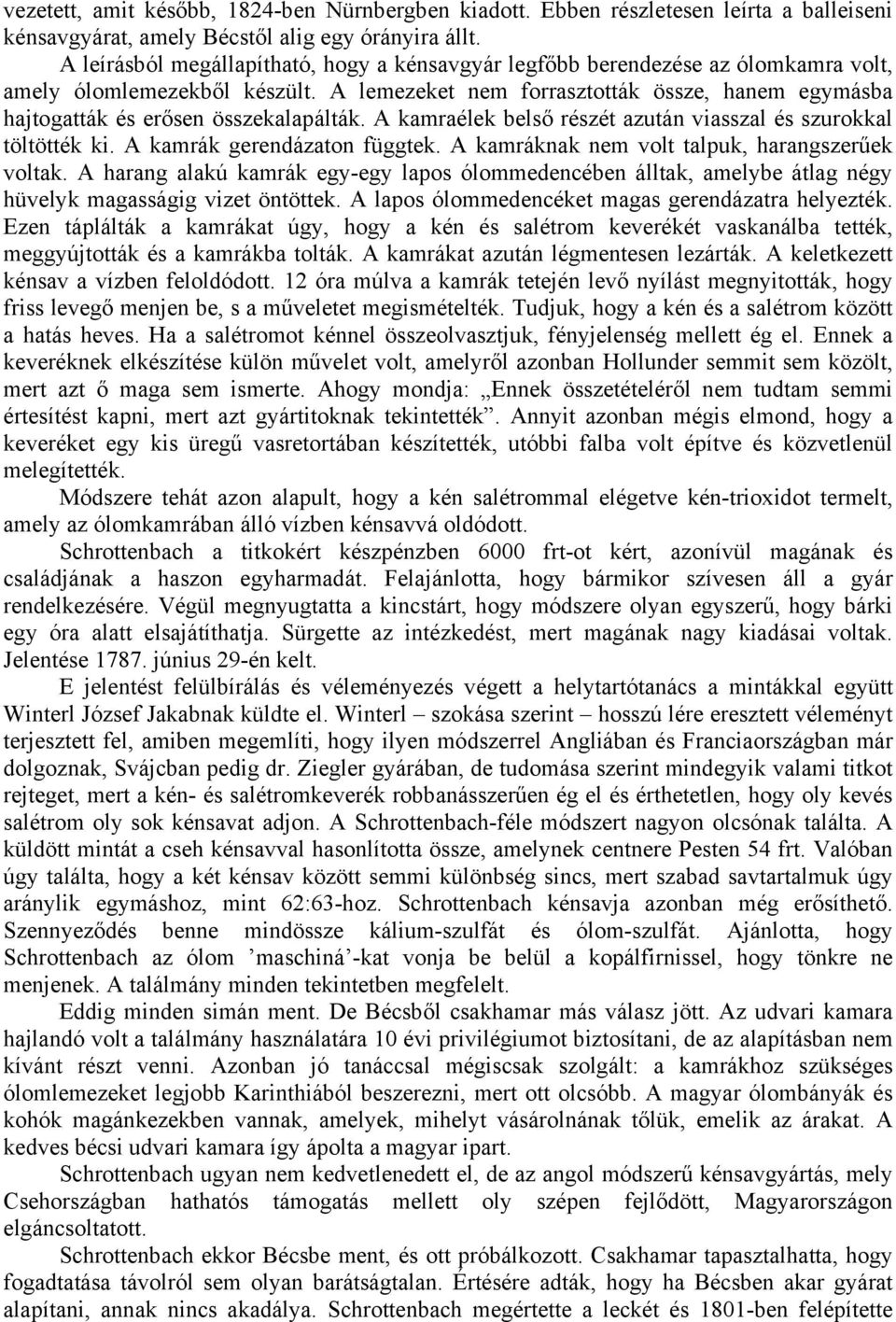 A lemezeket nem forrasztották össze, hanem egymásba hajtogatták és erősen összekalapálták. A kamraélek belső részét azután viasszal és szurokkal töltötték ki. A kamrák gerendázaton függtek.