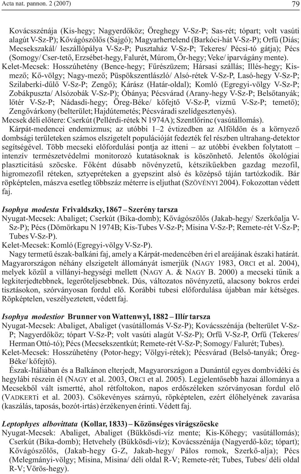 leszállópálya V-Sz-P; Pusztaház V-Sz-P; Tekeres/ Pécsi-tó gátja); Pécs (Somogy/ Cser-tetõ, Erzsébet-hegy, Falurét, Múrom, Õr-hegy; Veke/ iparvágány mente).