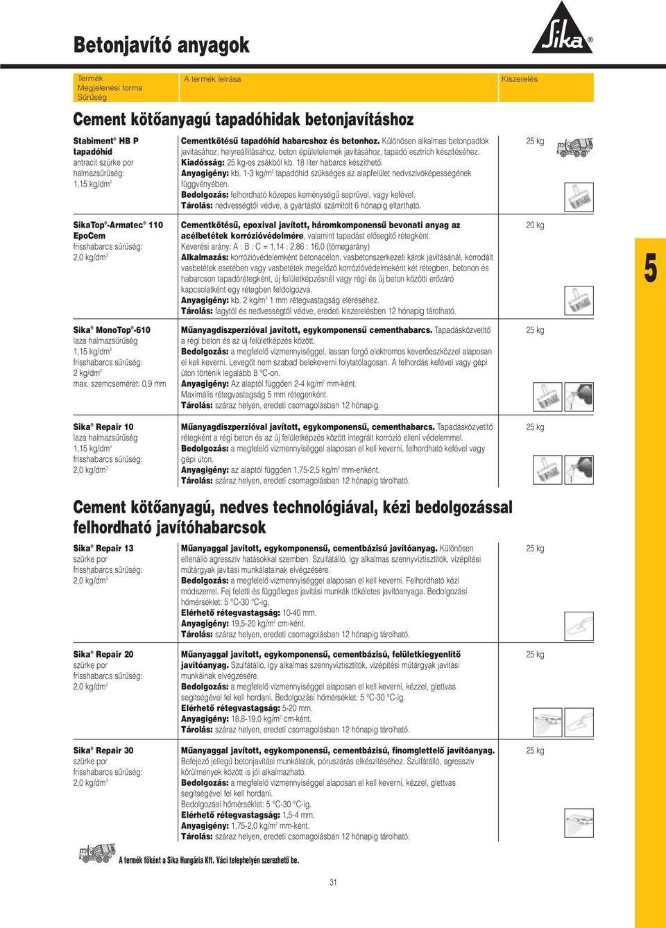 1-3 kg/m 2 tapadóhíd szükséges az alapfelület nedvszívóképességének függvényében. Bedolgozás: felhordható közepes keménységû seprûvel, vagy kefével.