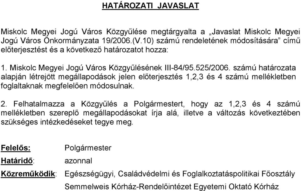 számú határozata alapján létrejött megállapodások jelen előterjesztés 1,2,3 és 4 számú mellékletben foglaltaknak megfelelően módosulnak. 2.