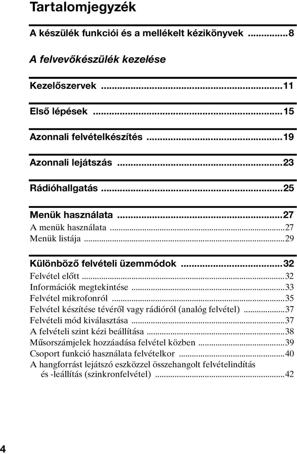 ..32 Információk megtekintése...33 Felvétel mikrofonról...35 Felvétel készítése tévéről vagy rádióról (analóg felvétel)...37 Felvételi mód kiválasztása.