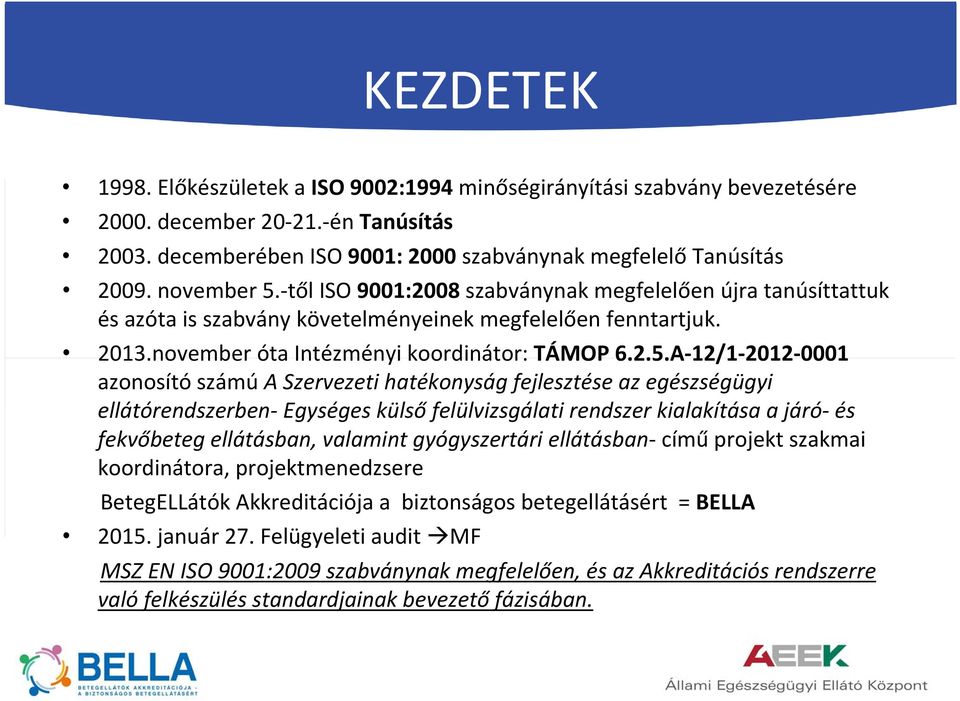 től ISO 9001:2008 szabványnak megfelelően újra tanúsíttattuk és azóta is szabvány követelményeinek megfelelően fenntartjuk. 2013.november óta Intézményi koordinátor: TÁMOP 6.2.5.