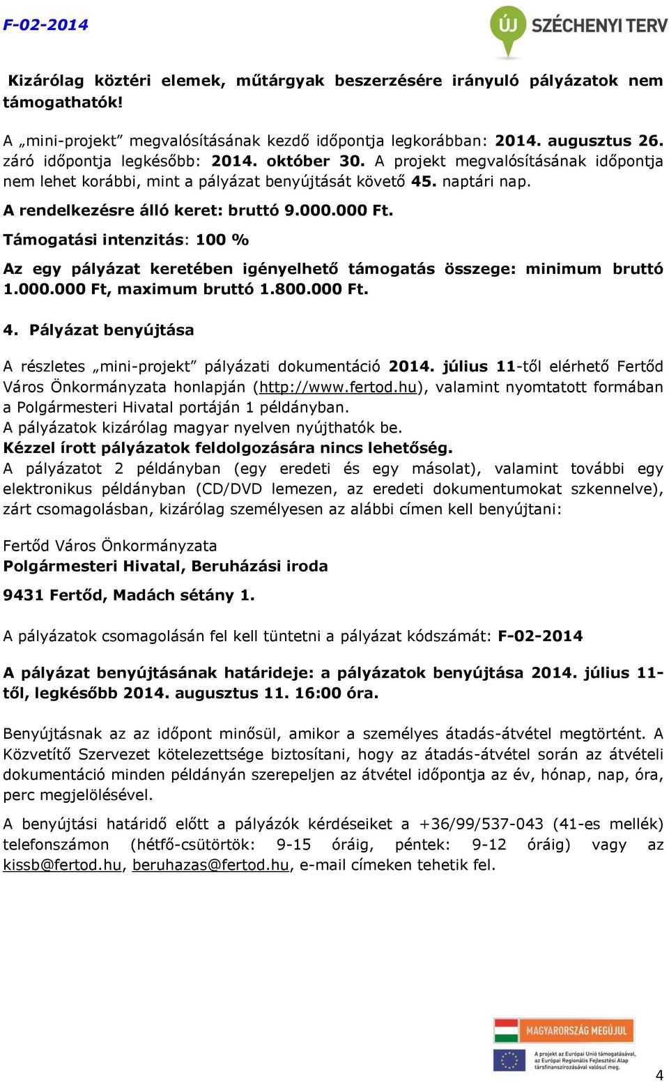 Támogatási intenzitás: 100 % Az egy pályázat keretében igényelhető támogatás összege: minimum bruttó 1.000.000 Ft, maximum bruttó 1.800.000 Ft. 4.