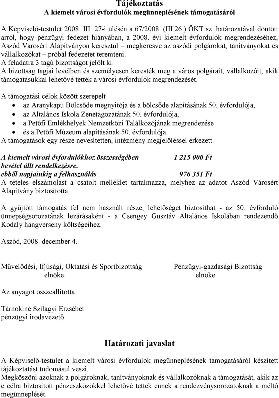 évi kiemelt évfordulók megrendezéséhez, Aszód Városért Alapítványon keresztül megkeresve az aszódi polgárokat, tanítványokat és vállalkozókat próbál fedezetet teremteni.