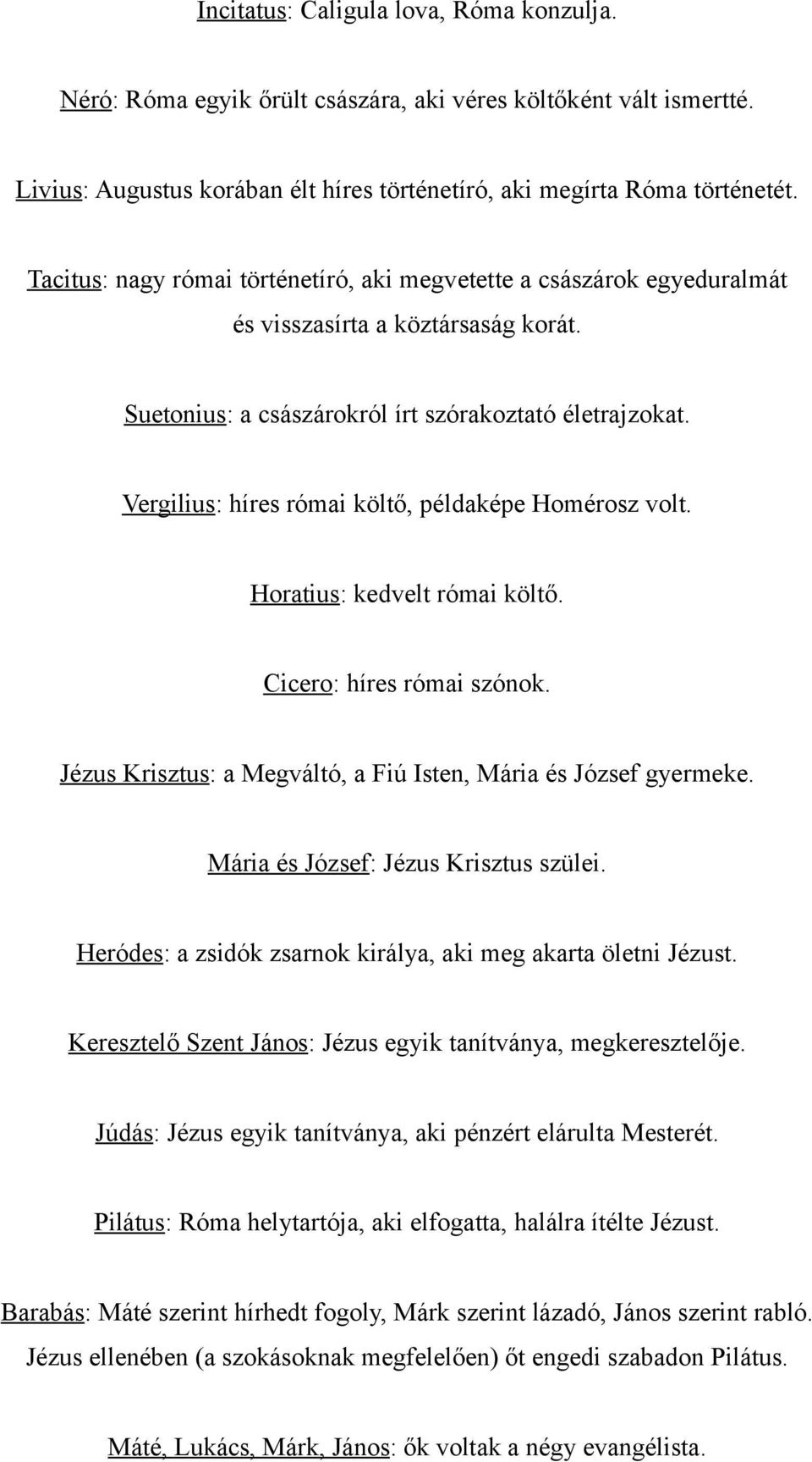 Vergilius: híres római költő, példaképe Homérosz volt. Horatius: kedvelt római költő. Cicero: híres római szónok. Jézus Krisztus: a Megváltó, a Fiú Isten, Mária és József gyermeke.